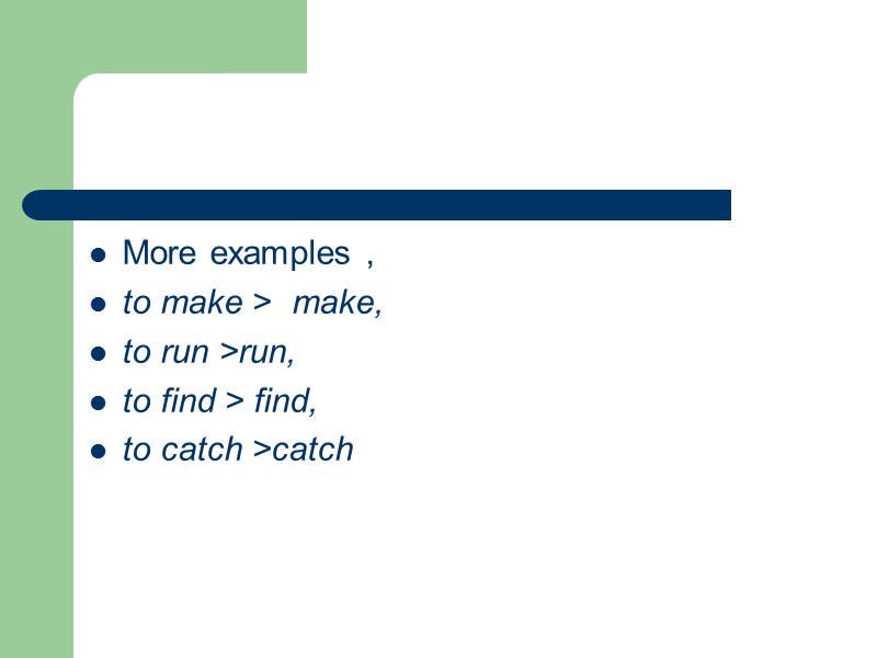 More examples , to make >  make,  to run >run,  to